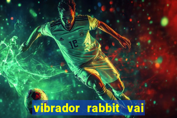 vibrador rabbit vai e vem